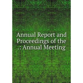 

Книга Annual Report and Proceedings of the.: Annual Meeting
