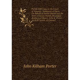 

Книга Parish Will Case, in the Court of Appeals: Statement of Facts, On Behalf of Daniel Parish and the Heirs of James Parish, Deceased, Brothers of H