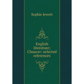 

Книга English literature; Chaucer: selected references. Sophie Jewett