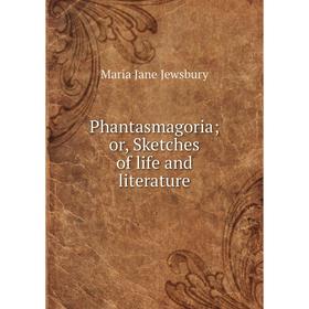 

Книга Phantasmagoria; or, Sketches of life and literature. Maria Jane Jewsbury
