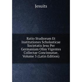 

Книга Ratio Studiorum Et Institutiones Scholasticae Societatis Jesu Per Germaniam Olim Vigentes Collectae Concinnatae, Volume 3 (Latin Edition). Jesui