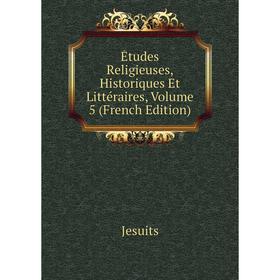 

Книга Études Religieuses, Historiques Et Littéraires, Volume 5 (French Edition). Jesuits