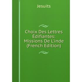 

Книга Choix Des Lettres Édifiantes: Missions De L'inde (French Edition). Jesuits