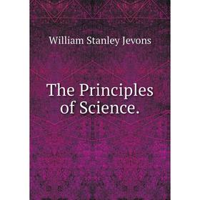 

Книга The Principles of Science. William Stanley Jevons