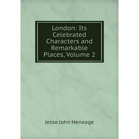 

Книга London: Its Celebrated Characters and Remarkable Places, Volume 2