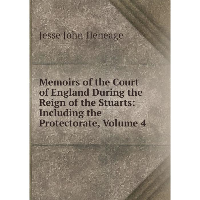 фото Книга memoirs of the court of england during the reign of the stuarts: including the protectorate, volume 4 nobel press