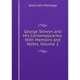 

Книга George Selwyn and His Contemporaries: With Memoirs and Notes, Volume 2. Jesse John Heneage