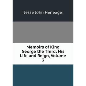 

Книга Memoirs of King George the Third: His Life and Reign, Volume 3