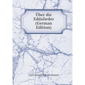

Книга Über die Eddalieder (German Edition). Carl Arnold Edwin Jessen
