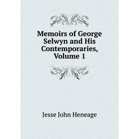 

Книга Memoirs of George Selwyn and His Contemporaries, Volume 1