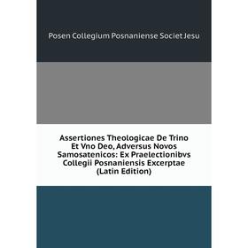

Книга Assertiones Theologicae De Trino Et Vno Deo, Adversus Novos Samosatenicos