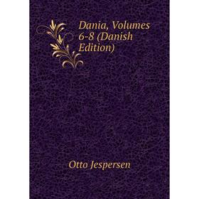 

Книга Dania, Volumes 6-8 (Danish Edition). Jespersen Otto