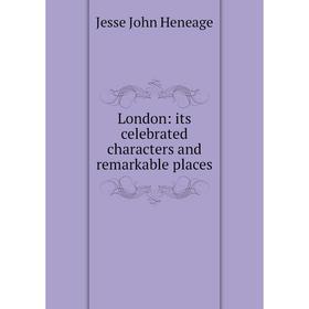 

Книга London: its celebrated characters and remarkable places