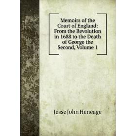 

Книга Memoirs of the Court of England: From the Revolution in 1688 to the Death of George the Second, Volume 1