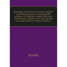 

Книга Menology of the Society of Jesus English-speaking assistancy: comprising the provinces of England, Ireland, Maryland and Missouri