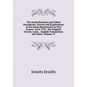 

Книга The Jesuit Relations and Allied Documents: Travels and Explorations of the Jesuit Missionaries in New France, 1610-1791; the Original French, La