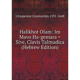 

Книга Halikhot Olam: Im Mavo Ha-gemara = Sive, Clavis Talmudica (Hebrew Edition). L'Empereur Constantijn 1591-1648