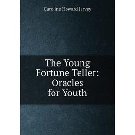 

Книга The Young Fortune Teller: Oracles for Youth. Caroline Howard Jervey