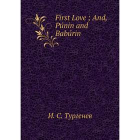 

Книга First Love; And, Púnin and Babúrin. И. С. Тургенев