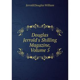 

Книга Douglas Jerrold's Shilling Magazine, Volume 5. Jerrold Douglas William