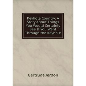 

Книга Keyhole Country: A Story About Things You Would Certainly See If You Went Through the Keyhole