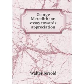 

Книга George Meredith: an essay towards appreciation. Jerrold Walter