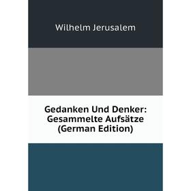 

Книга Gedanken Und Denker: Gesammelte Aufsätze (German Edition). Wilhelm Jerusalem