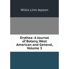 

Книга Erythea: A Journal of Botany, West American and General, Volume 3. Willis Linn Jepson