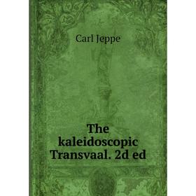 

Книга The kaleidoscopic Transvaal. 2d ed. Carl Jeppe