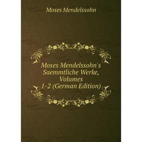 

Книга Moses Mendelssohn's Saemmtliche Werke, Volumes 1-2