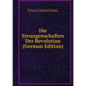 

Книга Die Errungenschaften Der Revolution (German Edition). Ernest Gabriel Jenny