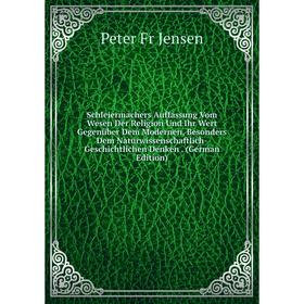 

Книга Schleiermachers Auffassung Vom Wesen Der Religion Und Ihr Wert Gegenüber Dem Modernen, Besonders Dem Naturwissenschaftlich-Geschichtlichen Denke