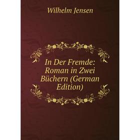 

Книга In Der Fremde: Roman in Zwei Büchern (German Edition). Wilhelm Jensen