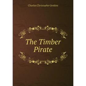 

Книга The Timber Pirate. Charles Christopher Jenkins