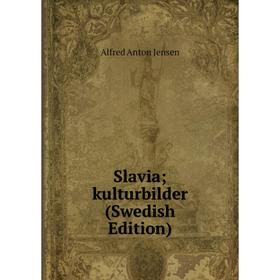 

Книга Slavia; kulturbilder (Swedish Edition). Alfred Anton Jensen