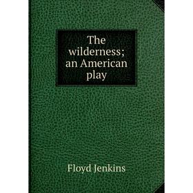 

Книга The wilderness; an American play. Floyd Jenkins