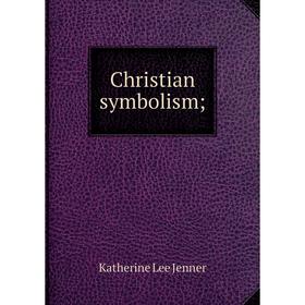 

Книга Christian symbolism; Katherine Lee Jenner