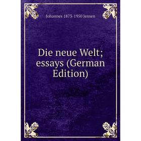 

Книга Die neue Welt; essays (German Edition). Johannes 1873-1950 Jensen