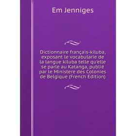 

Книга Dictionnaire français-kiluba, exposant le vocabularie de la langue kiluba telle qu'elle se parle au Katanga, publié par le Ministere