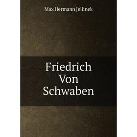 

Книга Friedrich Von Schwaben. Max Hermann Jellinek