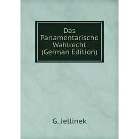 

Книга Das Parlamentarische Wahlrecht (German Edition). G. Jellinek