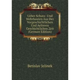 

Книга Ueber Schutz- Und Wehrbauten Aus Der Vorgeschichtlichen Und Aelteren Geschichtlichen Zeit (German Edition). Betislav Jelínek