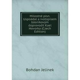 

Книга Milostné písn Uspoádal a ivotopisem básníkovým doprovodil Kael Hovorka (Czech Edition)