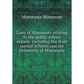 

Книга Laws of Minnesota relating to the public school system: including the state normal schools and the University of Minnesota