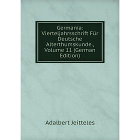 

Книга Germania: Vierteljahrsschrift Für Deutsche Alterthumskunde., Volume 11 (German Edition). Adalbert Jeitteles