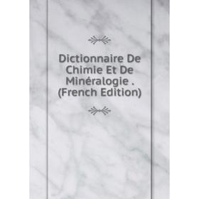 

Книга Dictionnaire De Chimie Et De Minéralogie. (French Edition)