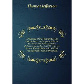 

Книга A Message of the President of the United States to Congress Relative to France and Great-Britain