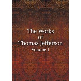 

Книга The Works of Thomas Jefferson Volume 1. P. L. Ford