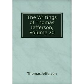 

Книга The Writings of Thomas Jefferson, Volume 20. Thomas Jefferson