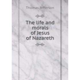 

Книга The life and morals of Jesus of Nazareth. Thomas Jefferson